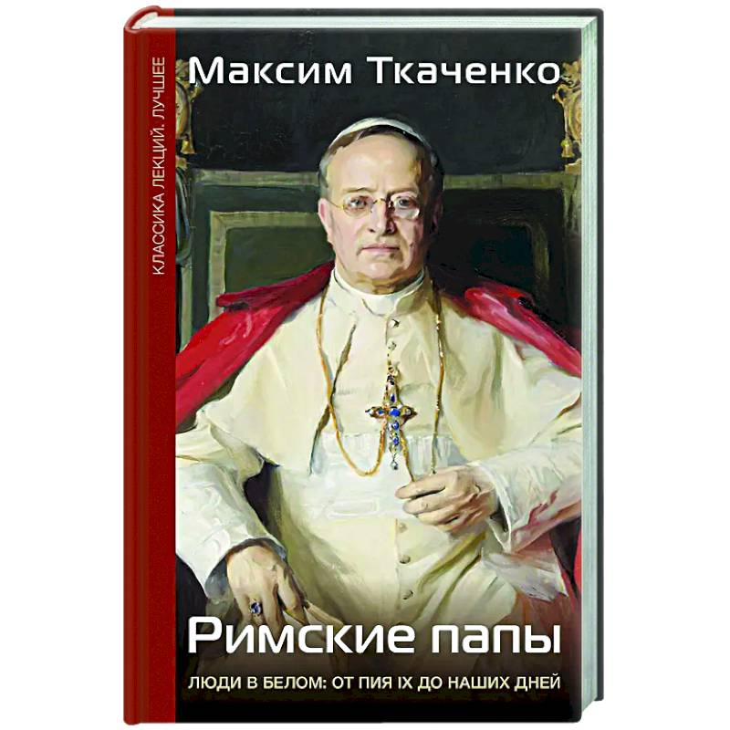 Римские папы. Люди в белом: от Пия IX до наших дней Римские папы. Люди в белом: от Пия IX до наших дней
