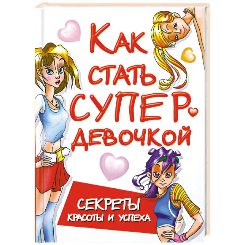 Как стать супердевочкой. Секреты красоты и успеха