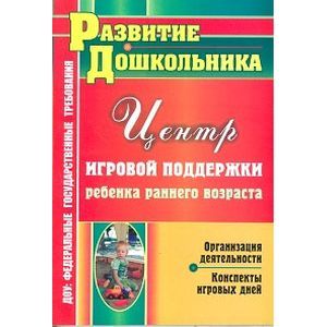 Центр игровой поддержки ребенка раннего возраста. Организация деятельности, конспекты игровых дней