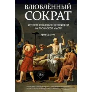 Влюбленный Сократ. История рождения европейской философской мысли Влюбленный Сократ. История рождения европейской философской мысли