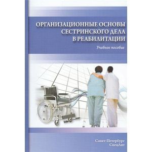 Организационные основы сестринского дела в реабилитации. Учебное пособие
