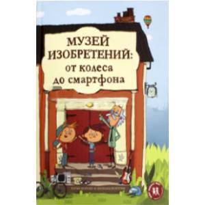 Музей изобретений. От колеса до смартфона