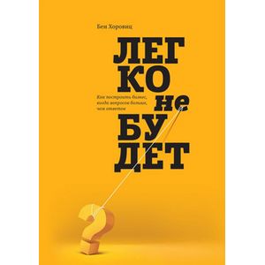 Легко не будет. Как построить бизнес, когда вопросов больше, чем ответов