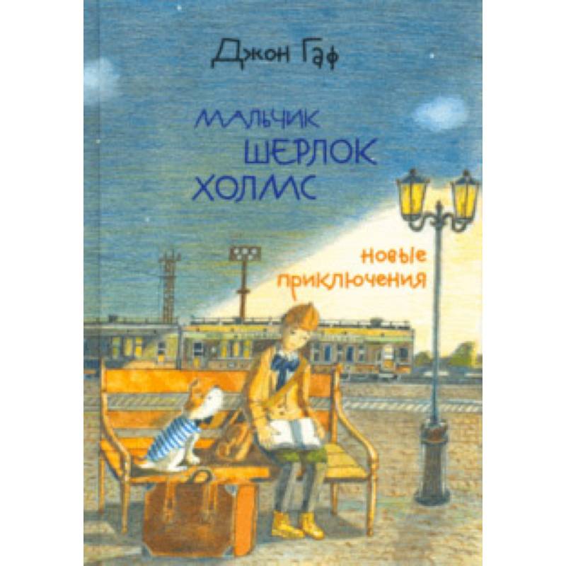 Джон Гаф. Мальчик Шерлок Холмс. Новые приключения юного сыщика в изложении верного пса Джон Гаф. Мальчик Шерлок Холмс. Новые приключения юного сыщика в изложении верного пса