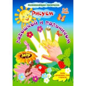 Рисуем ладошкой и пальчиком. Альбом для рисования, чтения и творчества. 2-3 года. Лето. ФГОС ДО