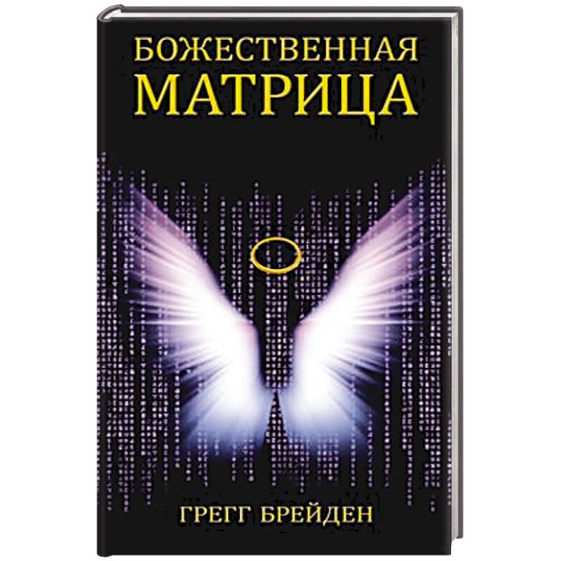 Божественная матрица, объединяющая Время, Пространство, Чудеса Божественная матрица, объединяющая Время, Пространство, Чудеса