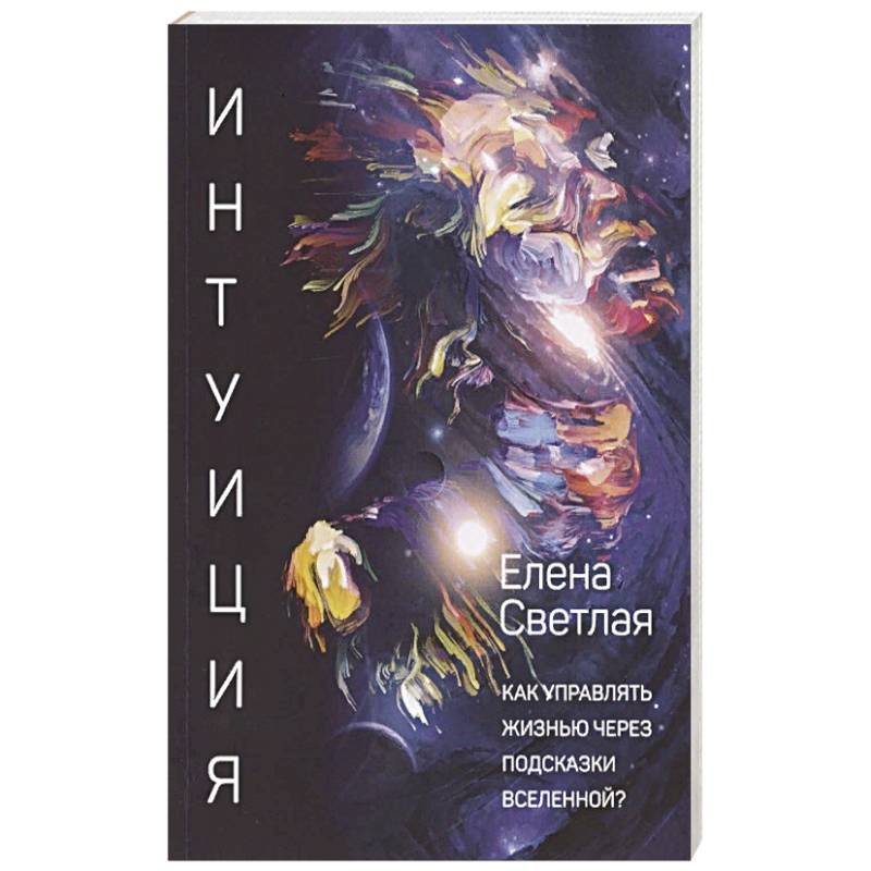 Интуиция. Как управлять жизнью через подсказки Вселенной?
