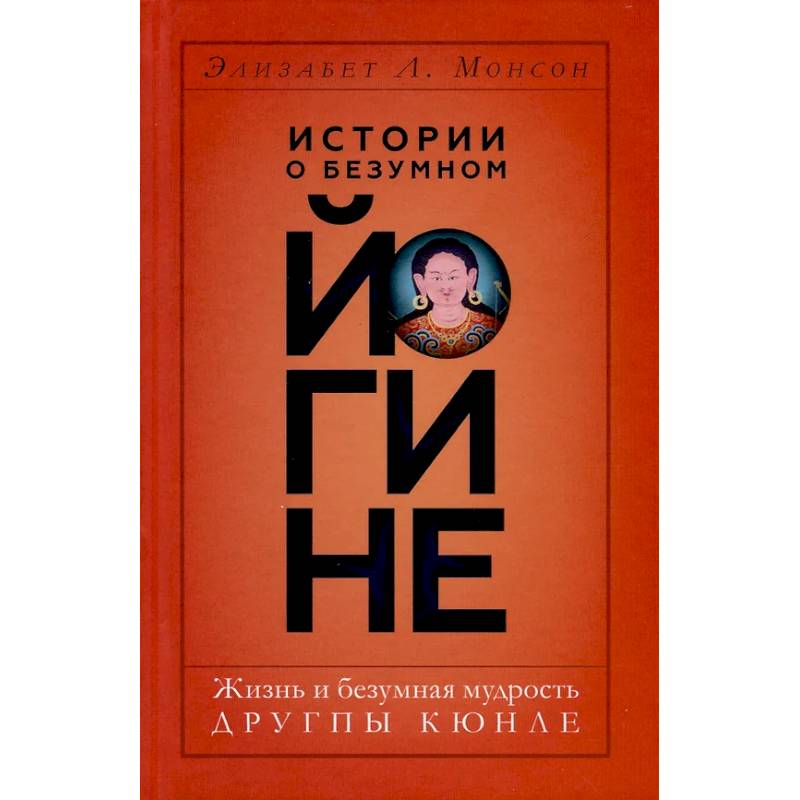 Истории о безумном йогине. Жизнь и безумная мудрость Другпы Кюнле Истории о безумном йогине. Жизнь и безумная мудрость Другпы Кюнле