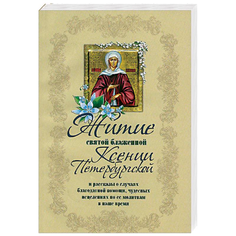 Житие святой блаженной Ксении Петербургской и ее чудотворения XVIII-XXI вв