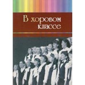 В хоровом классе. Произведения для хора a capella и с сопровождением фортепиано
