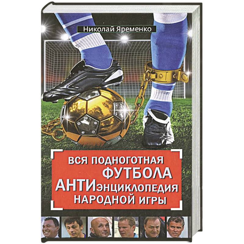 Вся подноготная футбола. АНТИэнциклопедия народной игры