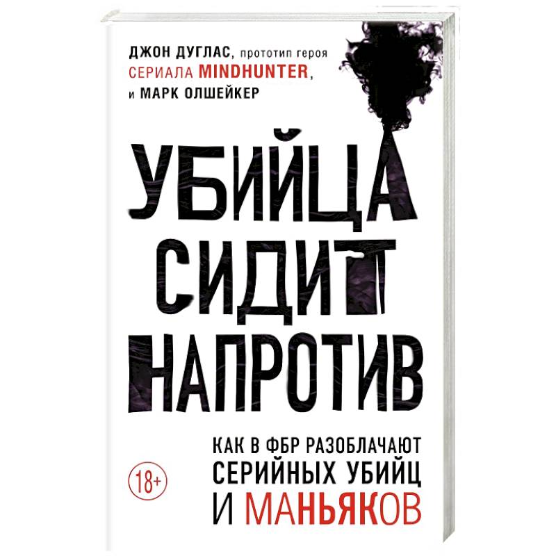 Убийца сидит напротив. Как в ФБР разоблачают серийных убийц и маньяков Убийца сидит напротив. Как в ФБР разоблачают серийных убийц и маньяков