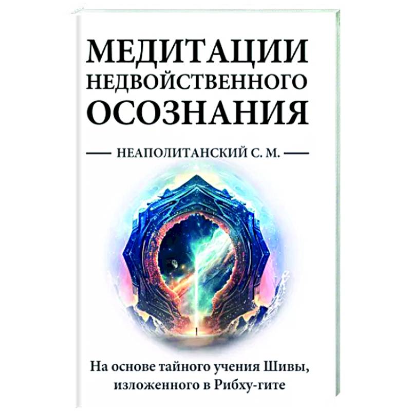 Медитации недвойственного осознания. На основе тайного учения Шивы, изложенного в Рибху-гите Медитации недвойственного осознания. На основе тайного учения Шивы, изложенного в Рибху-гите