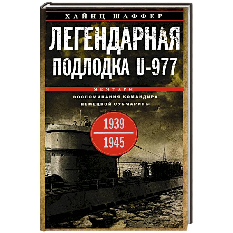 Легендарная подлодка U-977. Воспоминания командира немецкой субмарины. 1939-1945 Легендарная подлодка U-977. Воспоминания командира немецкой субмарины. 1939-1945