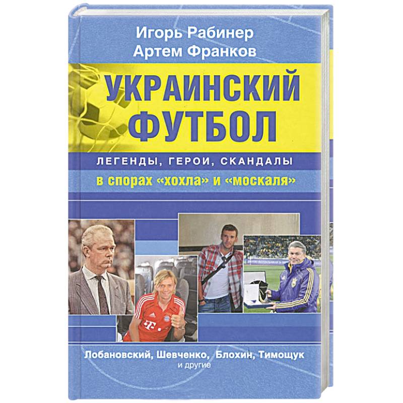 Украинский футбол. Легенды, герои, скандалы в спорах 'хохла' и 'москаля'