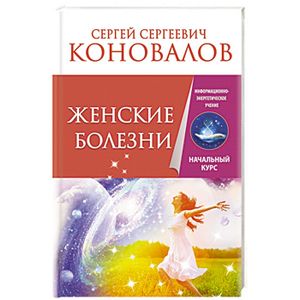 Женские болезни. Информационно-энергетическое учение. Начальный курс