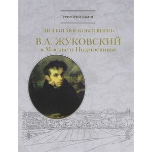 'Истый москвитянин'. В.А. Жуковский в Москве и Подмосковье