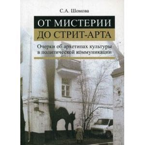 От мистерии до стрит-арта. Очерки об архетипах культуры в политической коммуникации