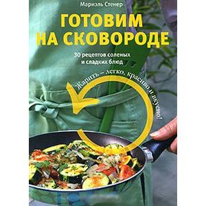Готовим на сковороде.30 рецептов соленых и сладких блюд