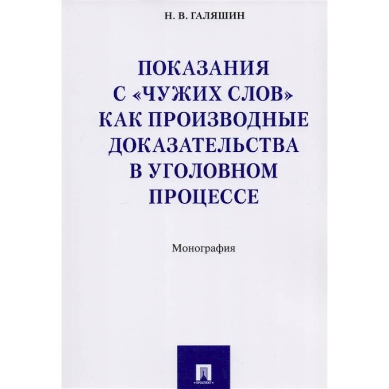 Показания с 'чужих слов' как производные доказательства в уголовном процессе. Монография Показания с 'чужих слов' как производные доказательства в уголовном процессе. Монография