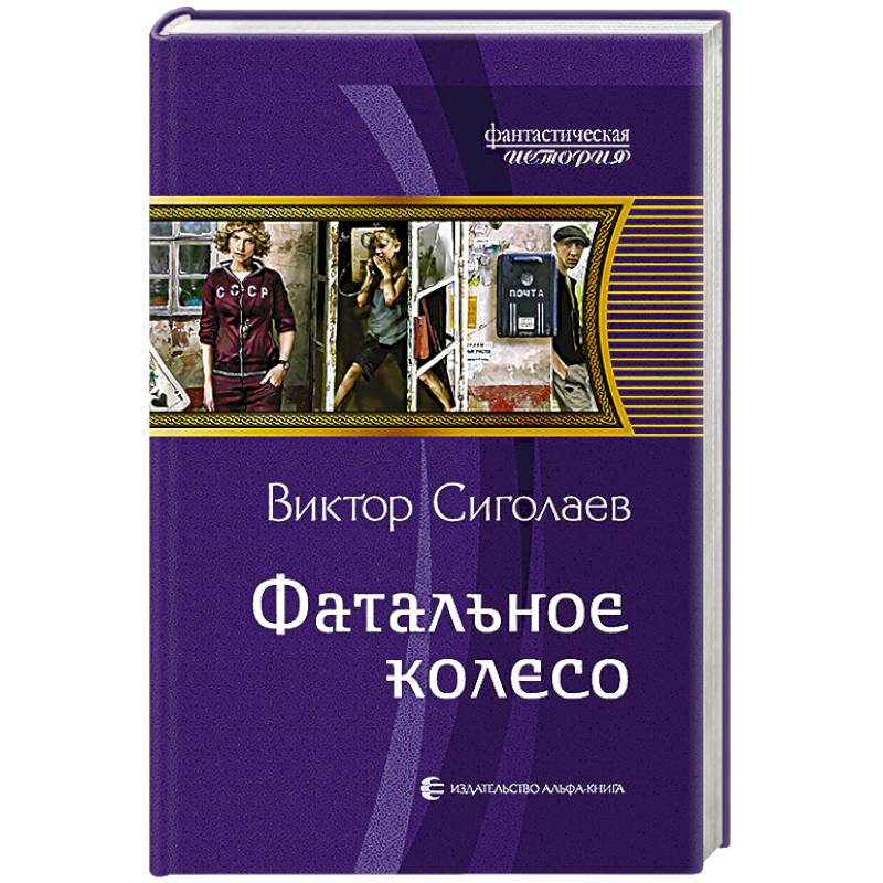 Сиголаев фатальное. Сиголаев фатальное. В одну реку дважды книга. "фатальное колесо". Книга сиголаев фатальное колесо.