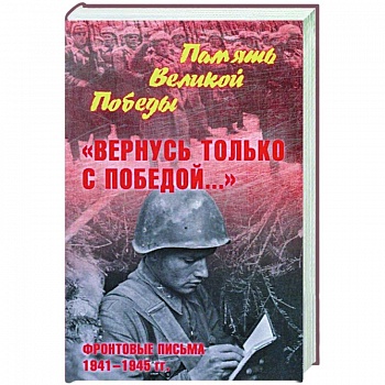 Вернусь только с Победой... Фронтовые письма 1941-1945 гг Вернусь только с Победой... Фронтовые письма 1941-1945 гг
