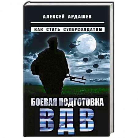 Военное дело. Оружие. Спецслужбы, книга Боевая подготовка ВДВ. Как стать суперсолдатом