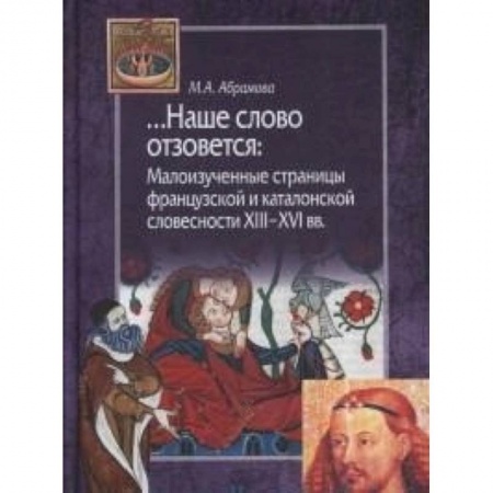 Общественные и гуманитарные науки, книга Наше слово отзовется. Малоизученные страницы французской и каталонской словесности XIII-XVI вв.