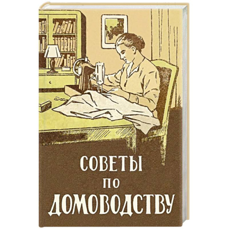 Домоводство. Обиходно-бытовые рекомендации, книга Советы по домоводству