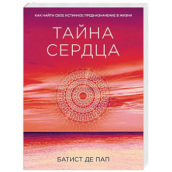 Тайна сердца. Как найти свое истинное предназначение в жизни