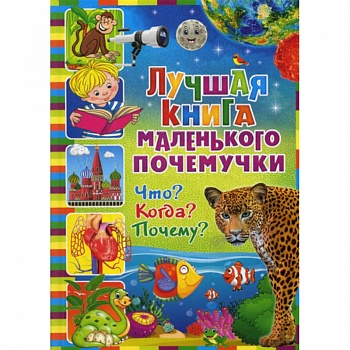 Лучшая книга маленького почемучки. Что? Когда? Почему?