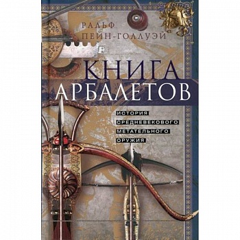 Книга арбалетов. История средневекового метательного оружия
