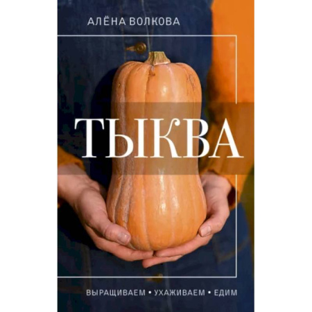 Сад, огород, цветы, дизайн участка, книга Тыква. Выращиваем, ухаживаем и едим