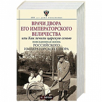 Врачи двора Его Императорского Величества, или Как лечили царскую семью Врачи двора Его Императорского Величества, или Как лечили царскую семью