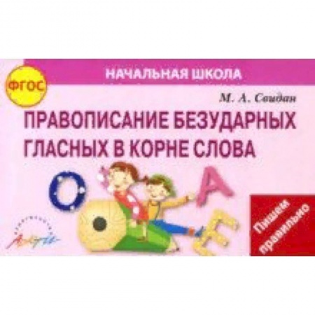 Школьникам и абитуриентам, книга Правописание безударных гласных в корне слова. ФГОС