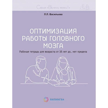 Оптимизация работы головного мозга. Рабочая тетрадь для возраста от 16 лет до… нет предела
