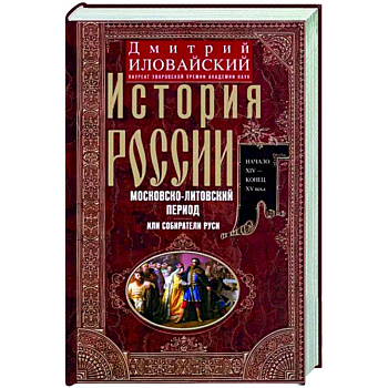 История России. Московско-литовский период, или Собиратели Руси. Начало XIV - конец XV века История России. Московско-литовский период, или Собиратели Руси. Начало XIV - конец XV века