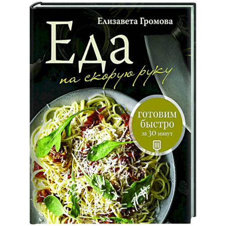 Общие вопросы по кулинарии, книга Еда на скорую руку. Готовим быстро за 30 минут