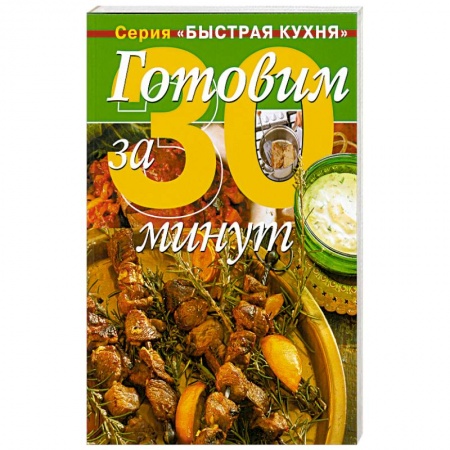 Книги, книга Готовим за 30 минут: коллекция кулинарных рецептов