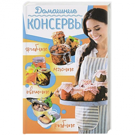 Консервирование, книга Домашние консервы: мясные, рыбные, овощные, грибные