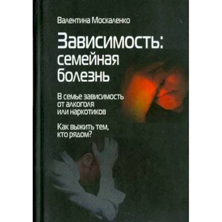 Психологическая практика, книга Зависимость. Семейная болезнь