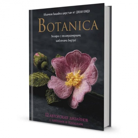 Рукоделие. Творчество, книга Botanica:12 авторских дизайнов с цветами и плодами.Объемная вышивка шерстью от Джули Книдл