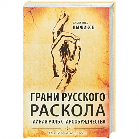 Публицистика, книга Грани русского раскола. Тайная роль старообрядчества. От 17 века до 17 года