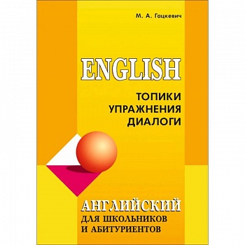 Английский язык для школьников и абитуриентов. Топики, упражнения, диалоги