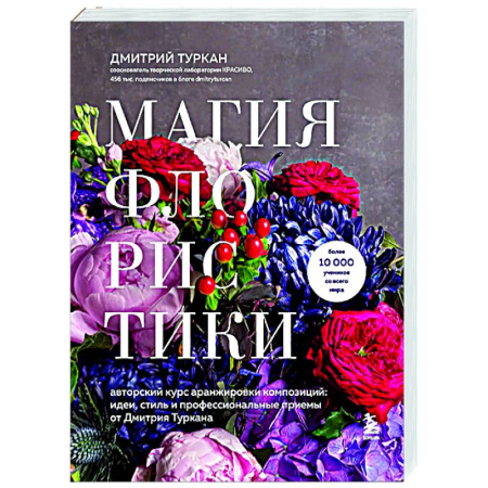 Сад, огород, цветы, дизайн участка, книга Магия флористики. Авторский курс аранжировки композиций: идеи, стиль и профессиональные приемы от Дмитрия Туркана (новый формат)