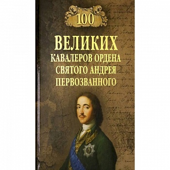 100 великих  кавалеров ордена Святого Андрея Первозванного 100 великих  кавалеров ордена Святого Андрея Первозванного