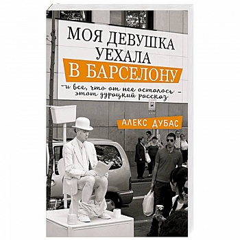 Моя девушка уехала в Барселону, и все, что от нее осталось, - этот дурацкий рассказ