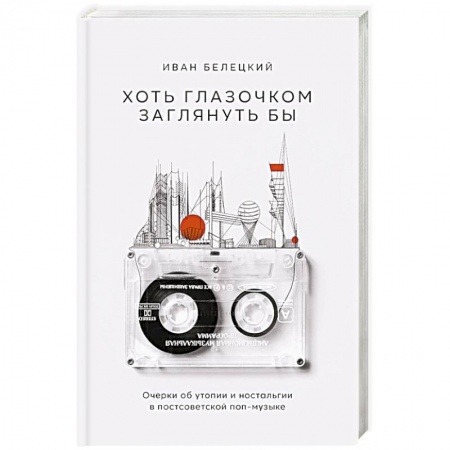 Культура, искусство, книга Хоть глазочком заглянуть бы: Очерки об утопии и ностальгии в постсоветской поп-музыке