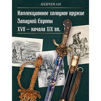 Коллекционное холодное оружие Западной Европы XVII - начала XIX вв