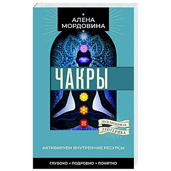 Чакры. Активируем внутренние ресурсы Чакры. Активируем внутренние ресурсы